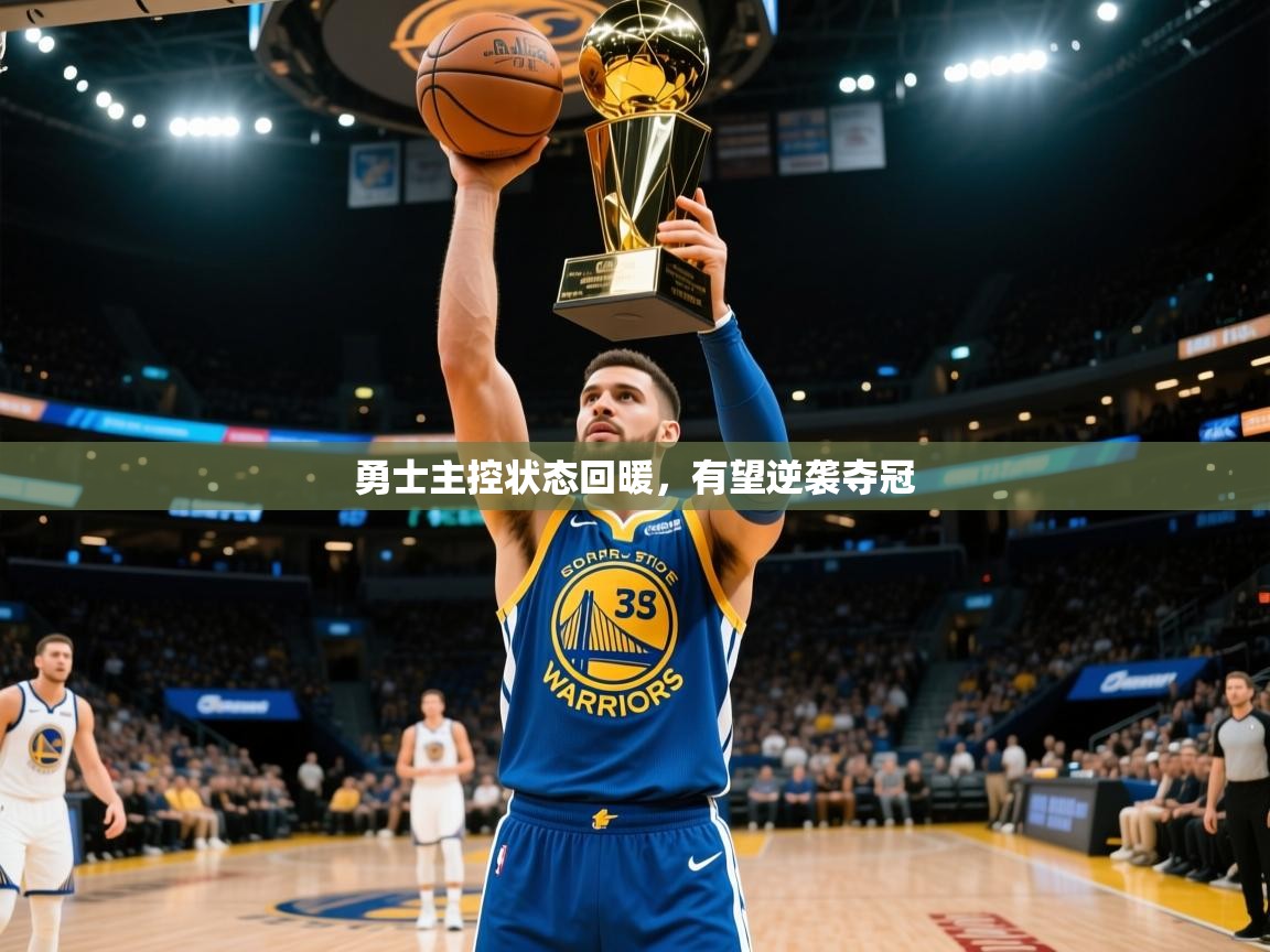 2025火狐体育视频勇士主控状态回暖,有望逆袭夺冠 第2张
