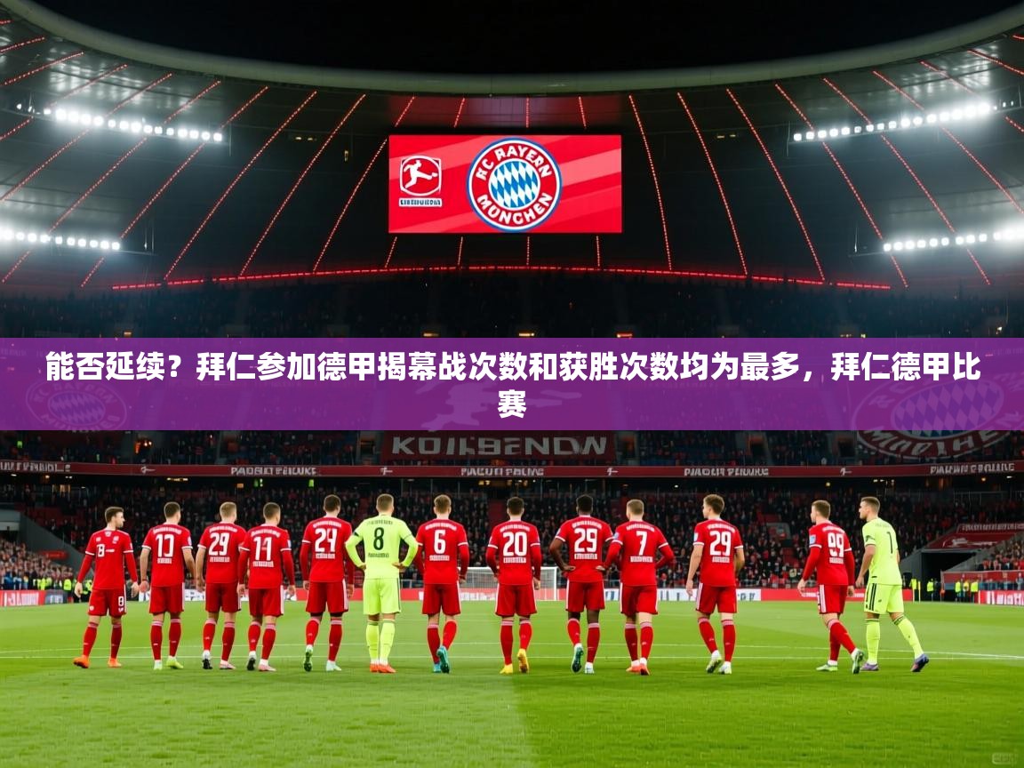 2025火狐体育赛事能否延续?拜仁参加德甲揭幕战次数和获胜次数均为最多,拜仁德甲比赛 第3张