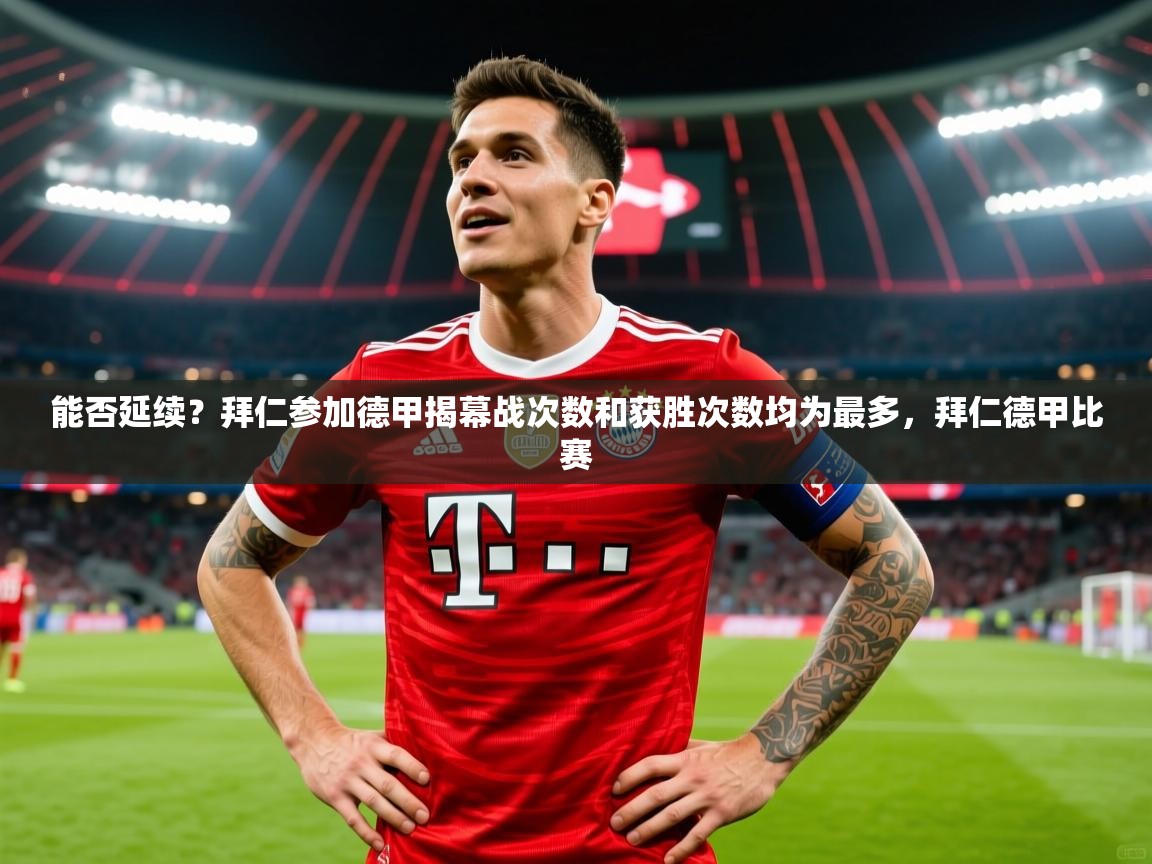 2025火狐体育赛事能否延续?拜仁参加德甲揭幕战次数和获胜次数均为最多,拜仁德甲比赛 第4张