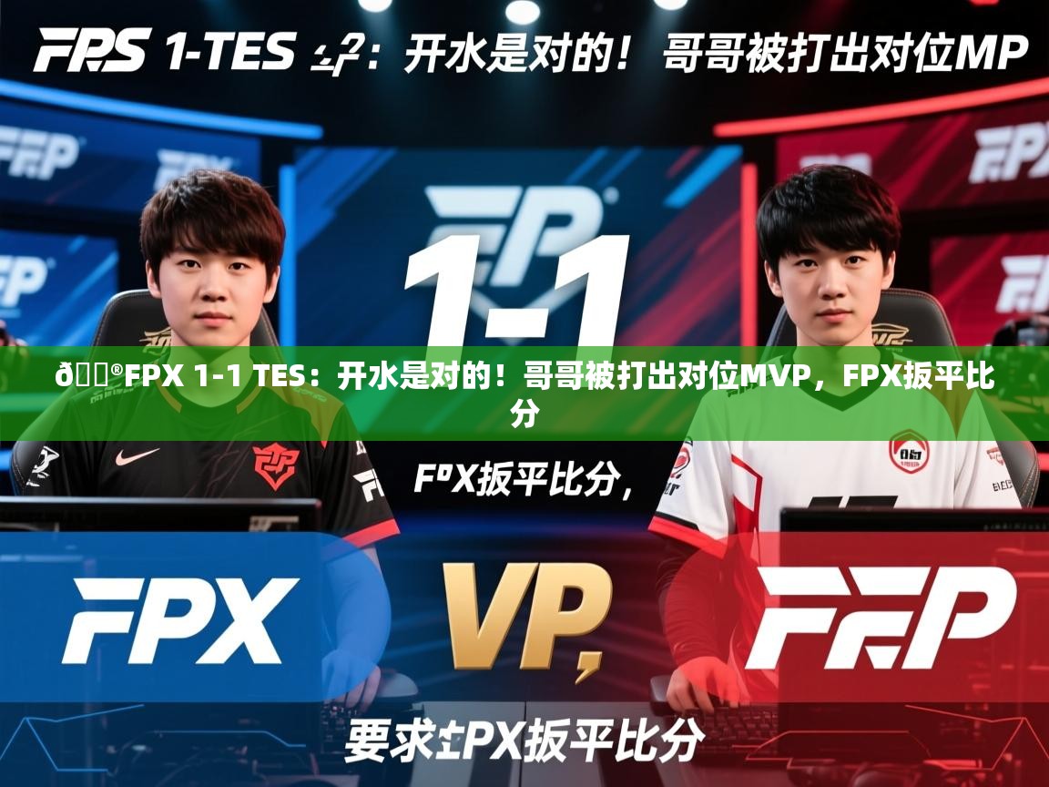 2025火狐体育视频🎮FPX 1-1 TES：开水是对的！哥哥被打出对位MVP，FPX扳平比分  第1张