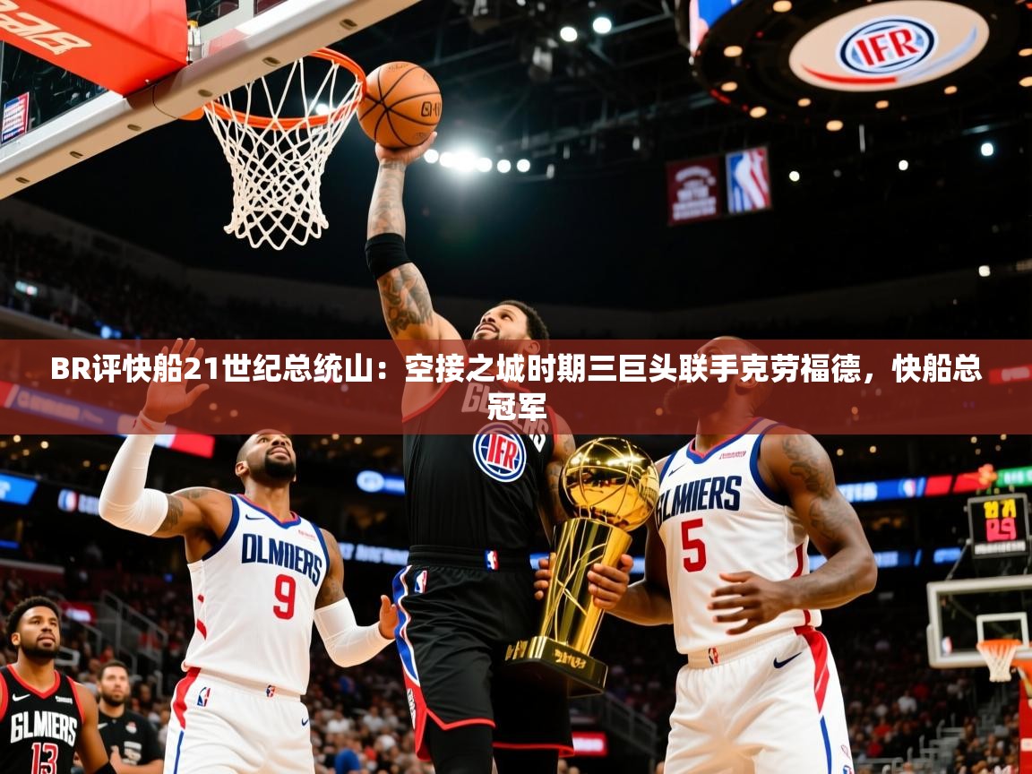 2025火狐体育官网登录BR评快船21世纪总统山：空接之城时期三巨头联手克劳福德，快船总冠军  第1张