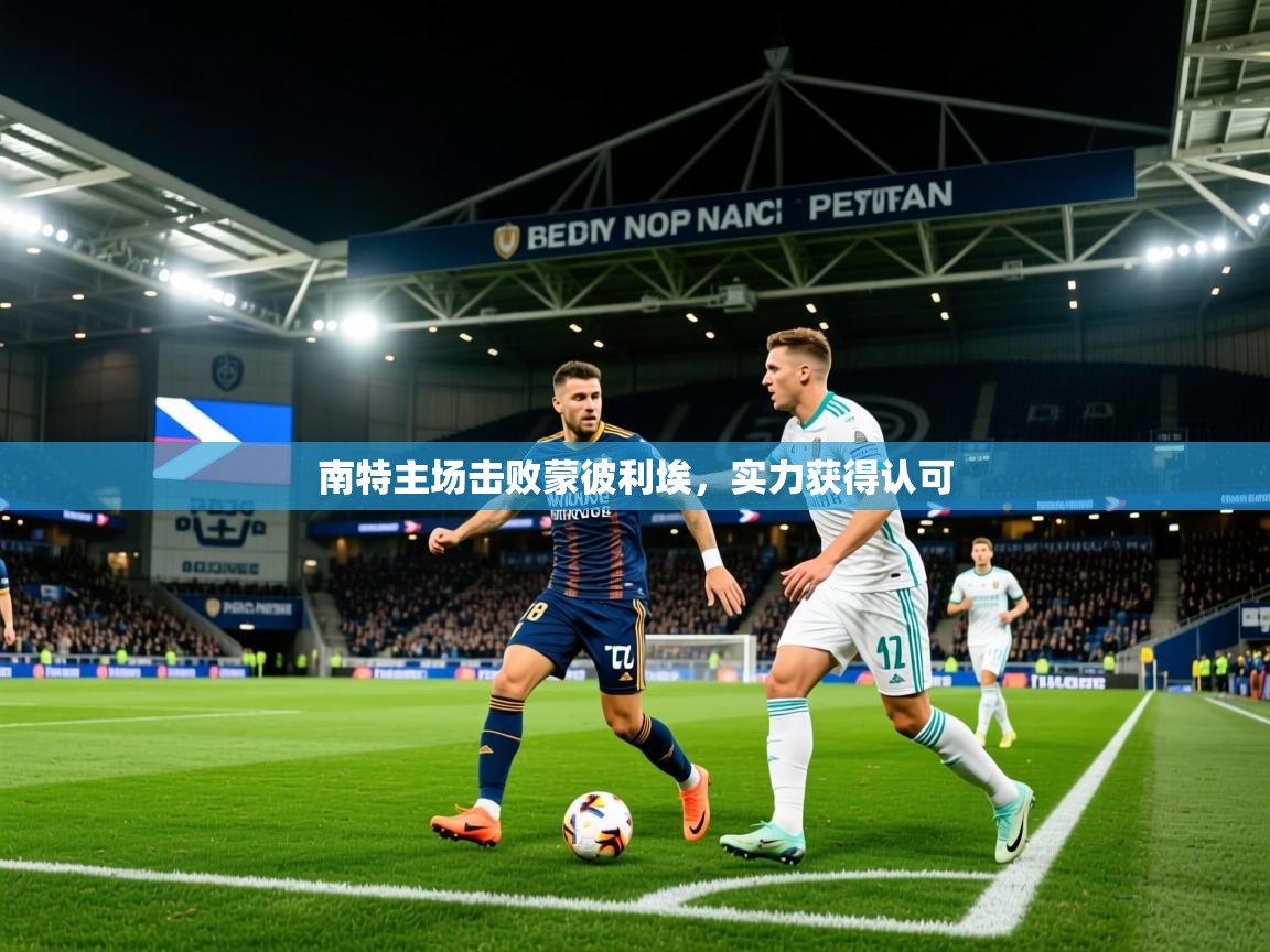 2025火狐体育网页版南特主场击败蒙彼利埃,实力获得认可 第3张