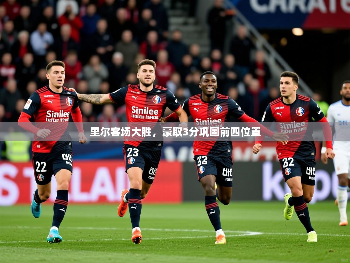 2025火狐体育官网里尔客场大胜，豪取3分巩固前四位置  第1张