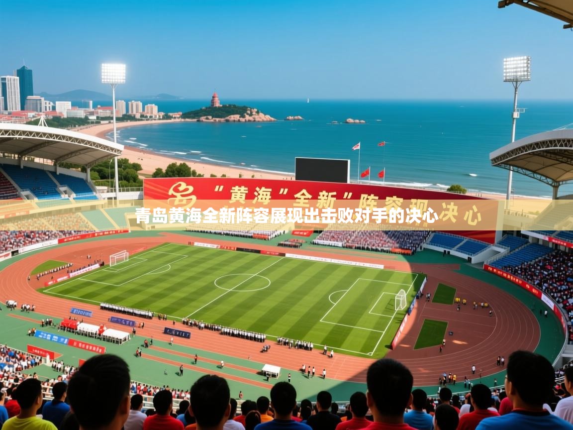 2025火狐体育赛事青岛黄海全新阵容展现出击败对手的决心  第1张