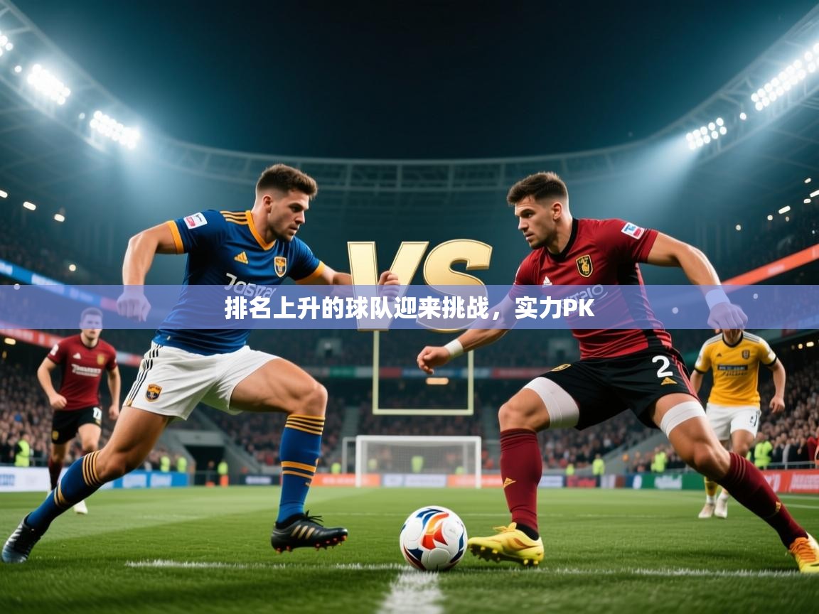 2026火狐体育新闻排名上升的球队迎来挑战，实力PK  第2张