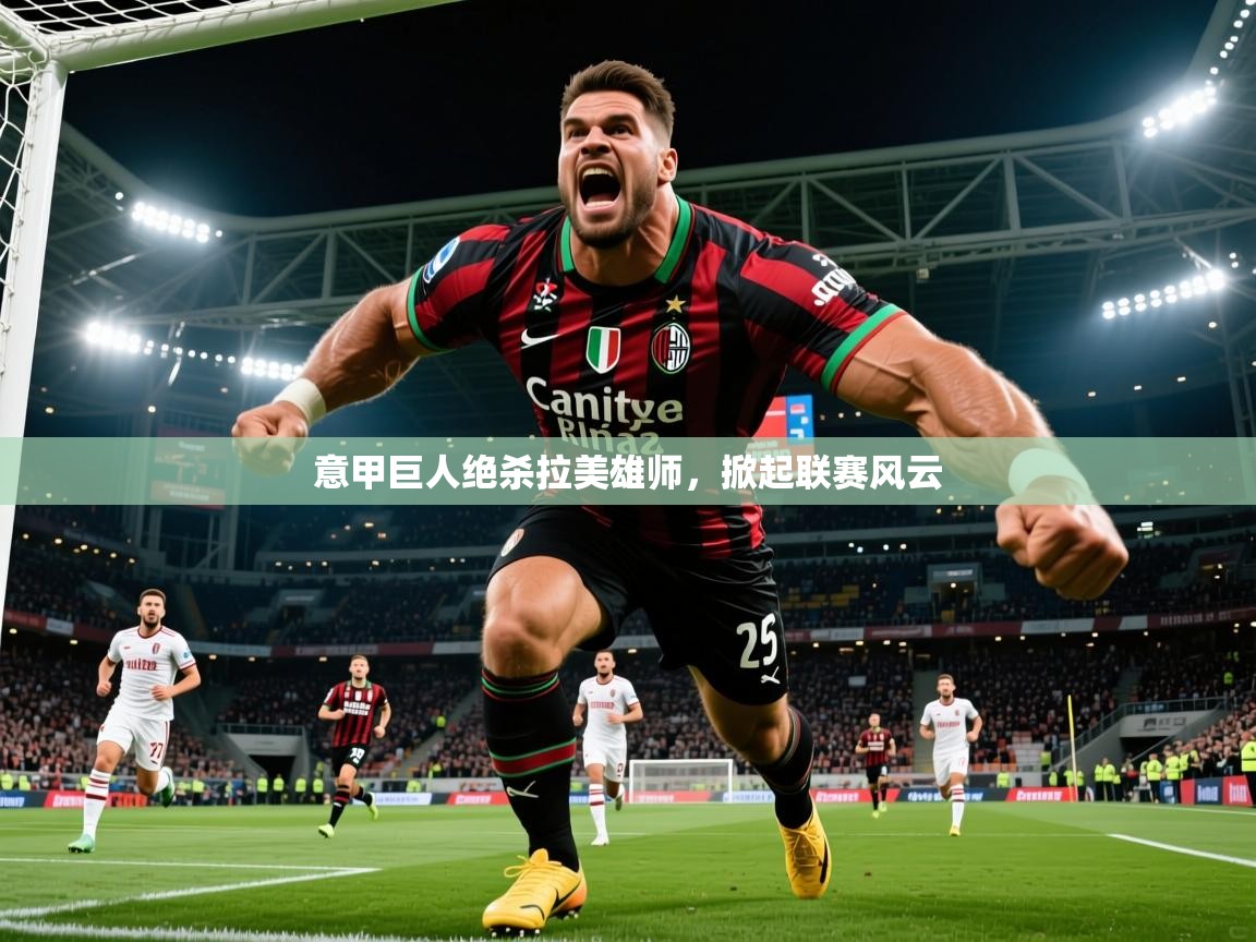 2026火狐体育官网首页登录意甲巨人绝杀拉美雄师，掀起联赛风云  第1张