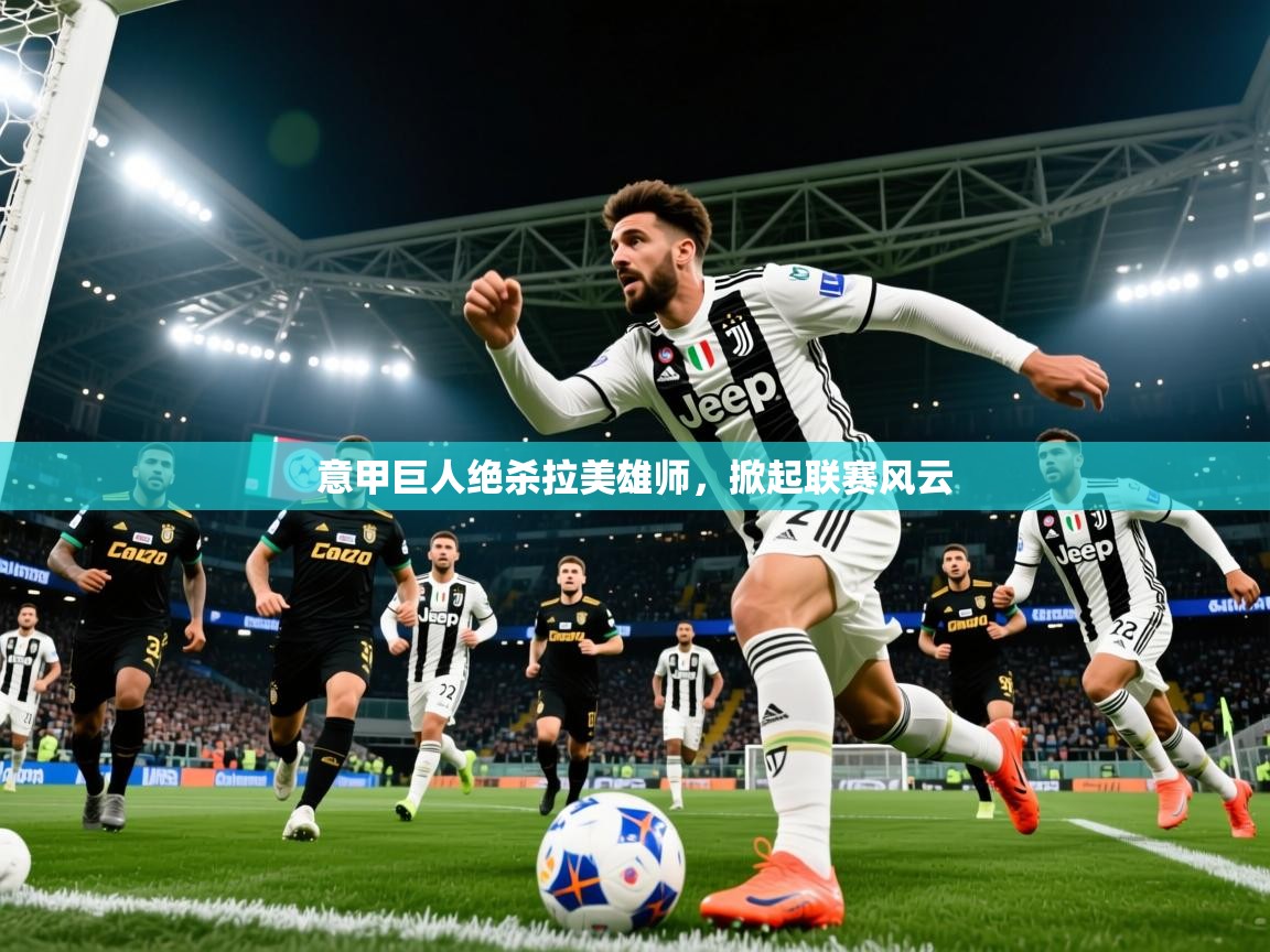 2026火狐体育官网首页登录意甲巨人绝杀拉美雄师，掀起联赛风云  第2张