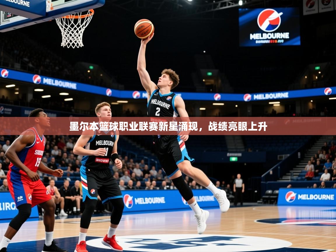 2026火狐体育官网登录入口墨尔本篮球职业联赛新星涌现，战绩亮眼上升  第1张