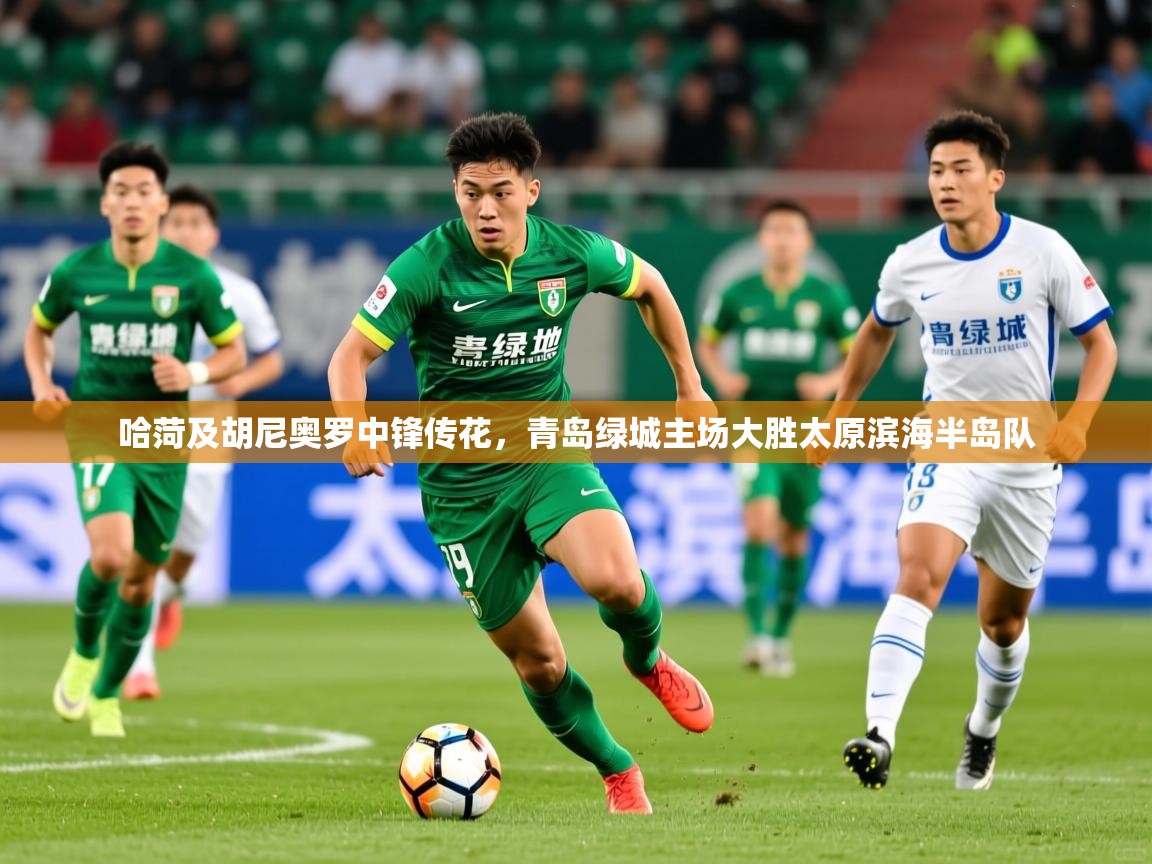 2026火狐体育app哈菏及胡尼奥罗中锋传花，青岛绿城主场大胜太原滨海半岛队  第2张