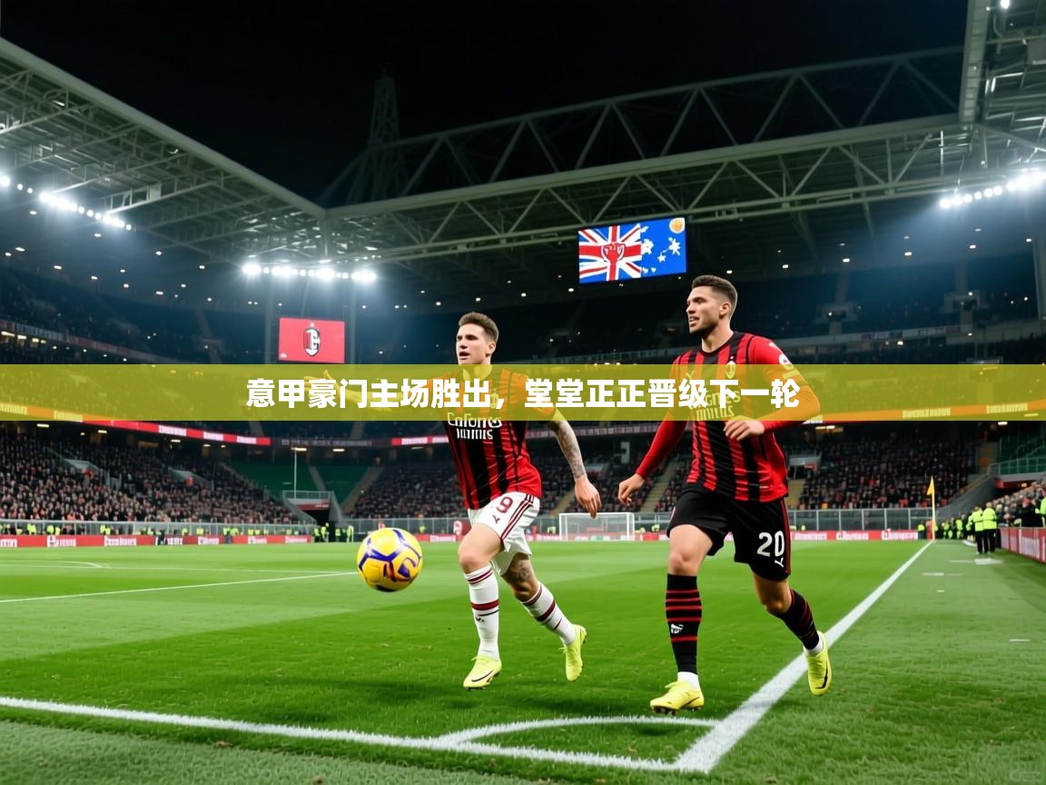 2026火狐体育app意甲豪门主场胜出，堂堂正正晋级下一轮  第1张