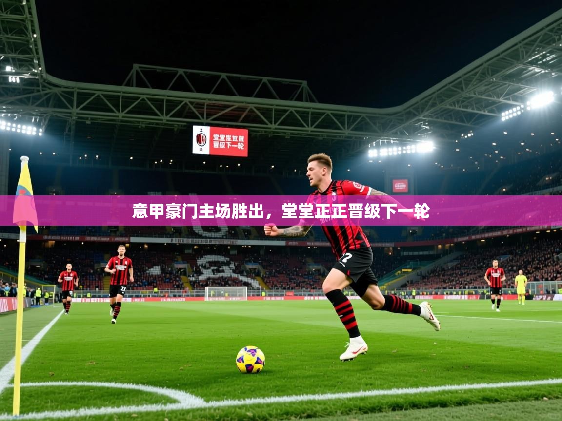 2026火狐体育app意甲豪门主场胜出，堂堂正正晋级下一轮  第3张