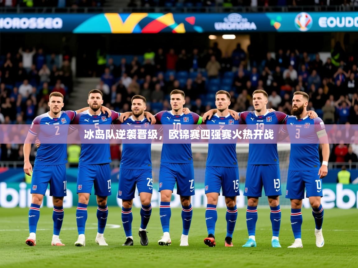 2026火狐体育网页版登录冰岛队逆袭晋级,欧锦赛四强赛火热开战 第3张