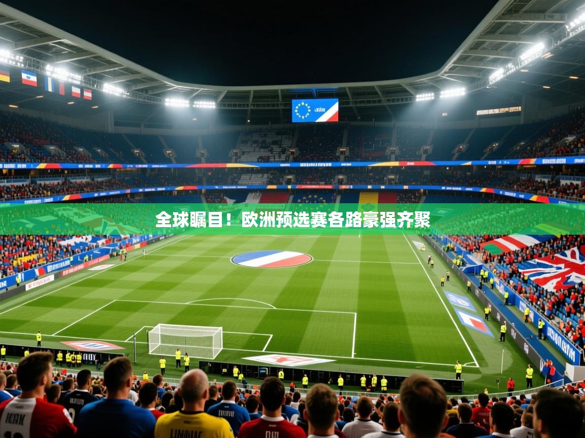 2026火狐体育网页版全球瞩目！欧洲预选赛各路豪强齐聚  第2张
