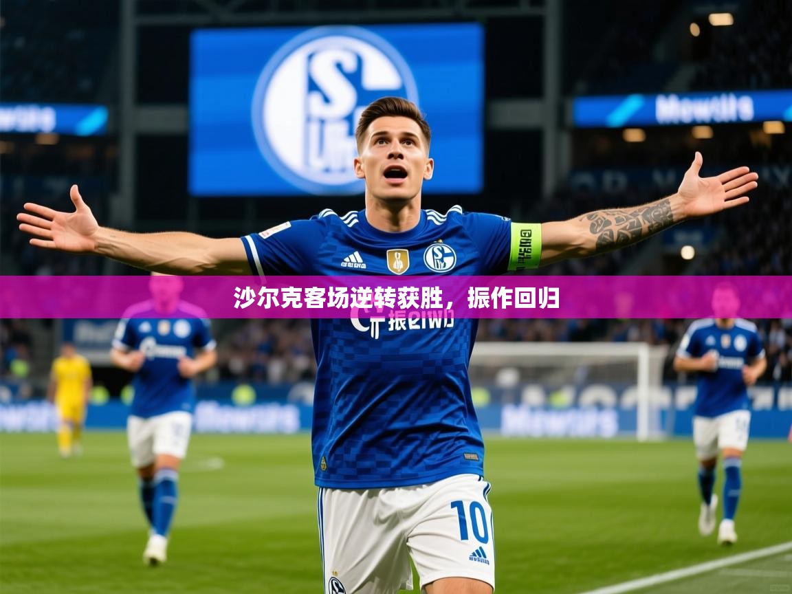 2026火狐体育官网登录入口沙尔克客场逆转获胜，振作回归  第1张