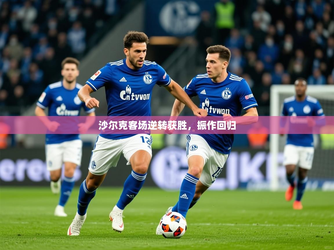 2026火狐体育官网登录入口沙尔克客场逆转获胜，振作回归  第4张