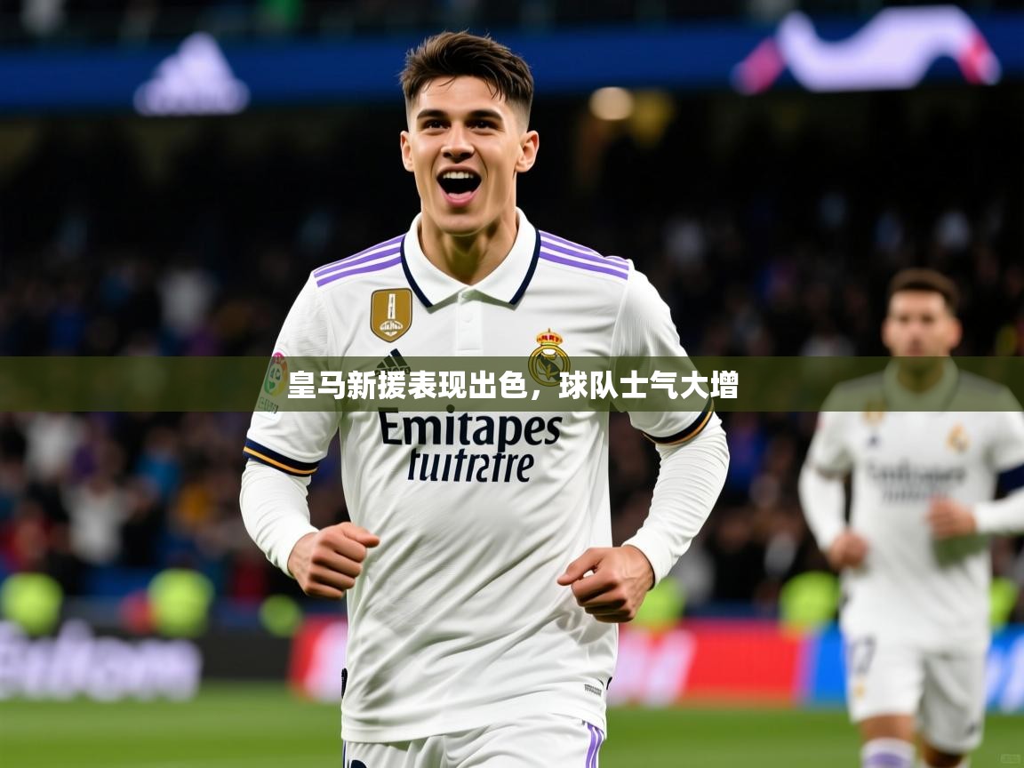 2026火狐体育下载皇马新援表现出色，球队士气大增  第3张
