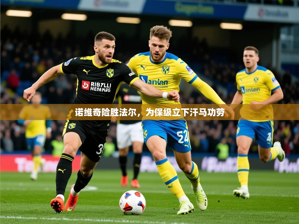 2026火狐体育网页版诺维奇险胜法尔，为保级立下汗马功劳  第2张